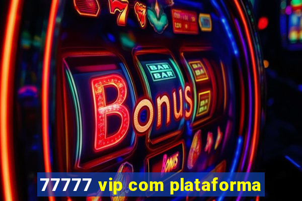 77777 vip com plataforma